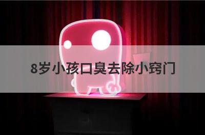 8岁小孩口臭去除小窍门