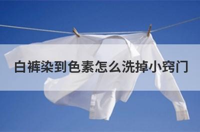 白裤染到色素怎么洗掉小窍门