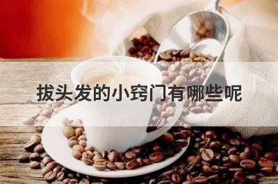 拔头发的小窍门有哪些呢