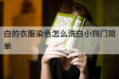 白的衣服染色怎么洗白小窍门简
单
