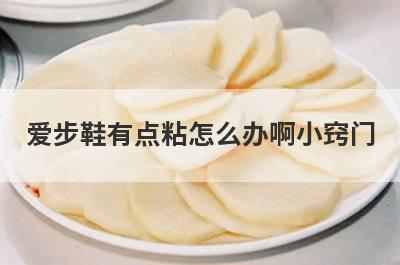 爱步鞋有点粘怎么办啊小窍门
