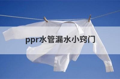 ppr水管漏水小窍门