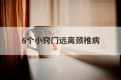 6个小窍门远离颈椎病