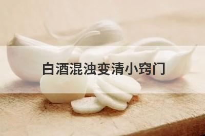 白酒混浊变清小窍门