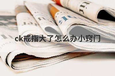 ck戒指大了怎么办小窍门