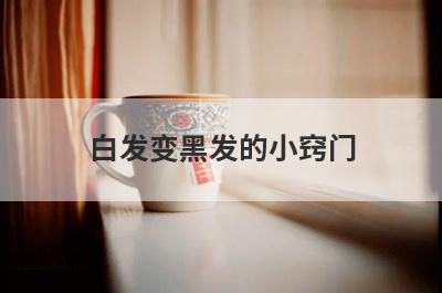 白发变黑发的小窍门