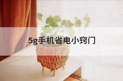 5g手机省电小窍门
