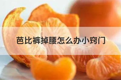 芭比裤掉腰怎么办小窍门