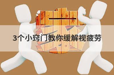 3个小窍门教你缓解视疲劳