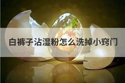 白裤子沾湿粉怎么洗掉小窍门