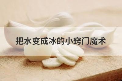 把水变成冰的小窍门魔术