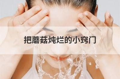 把蘑菇炖烂的小窍门