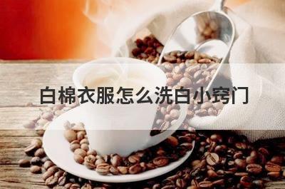 白棉衣服怎么洗白小窍门