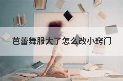 芭蕾舞服大了怎么改小窍门