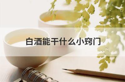 白酒能干什么小窍门
