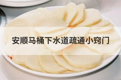 安顺马桶下水道疏通小窍门