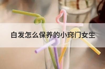 白发怎么保养的小窍门女生