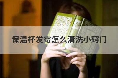 保温杯发霉怎么清洗小窍门