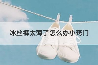 冰丝裤太薄了怎么办小窍门