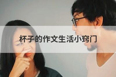 杯子的作文生活小窍门