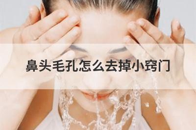 鼻头毛孔怎么去掉小窍门(怎样让鼻头毛孔变小窍门)