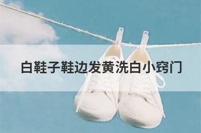 白鞋子鞋边发黄洗白小窍门