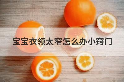 宝宝衣领太窄怎么办小窍门