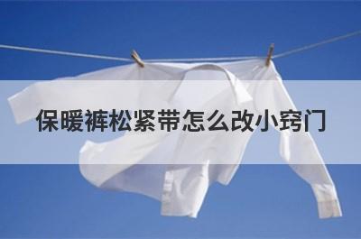 保暖裤松紧带怎么改小窍门