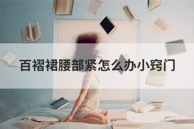 百褶裙腰部紧怎么办小窍门