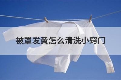 被罩发黄怎么清洗小窍门