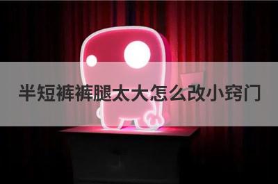半短裤裤腿太大怎么改小窍门