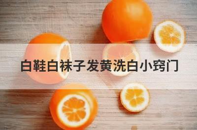 白鞋白袜子发黄洗白小窍门