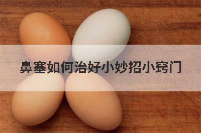 鼻塞如何治好小妙招小窍门