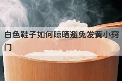 白色鞋子如何晾晒避免发黄小窍
门
