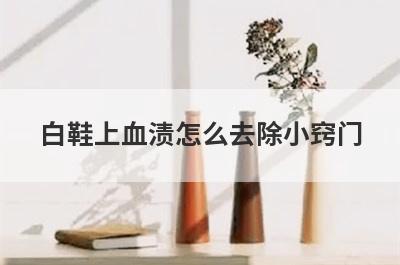 白鞋上血渍怎么去除小窍门