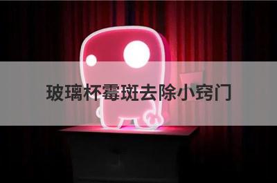 玻璃杯霉斑去除小窍门