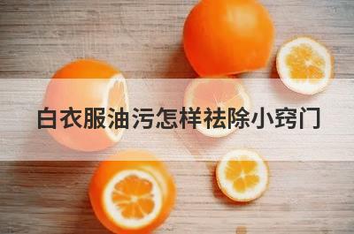 白衣服油污怎样祛除小窍门