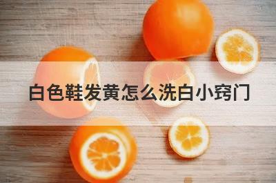 白色鞋发黄怎么洗白小窍门