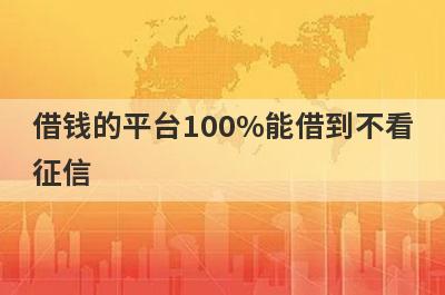 借钱的平台100%能借到不看征信(无条件秒过的小额贷款)