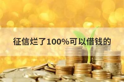 征信烂了100%可以借钱的，征信黑了能借的网贷