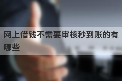网上借钱不需要审核秒到账的有哪些？独家盘点5个能借到5000的借钱软件