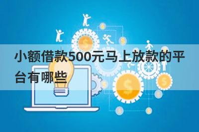 小额借款500元马上放款的平台有哪些?可以借500的小额贷款平台
