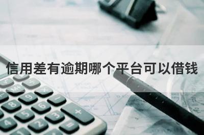 信用差有逾期哪个平台可以借钱