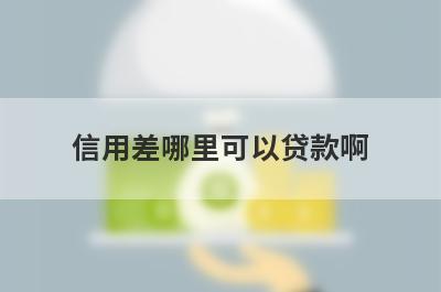 信用差哪里可以贷款啊