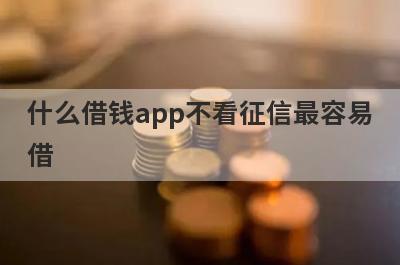 什么借钱app不看征信最容易
借
