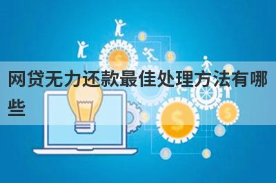 网贷无力还款最佳处理方法有哪
些
