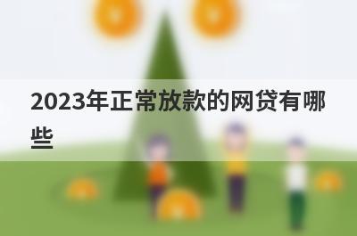 2023年正常放款的网贷有哪
些
