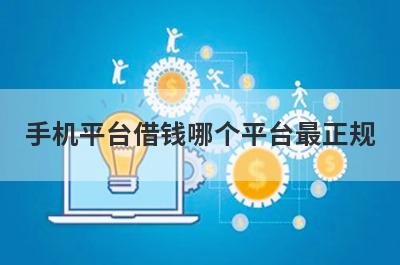 手机平台借钱哪个平台最正规