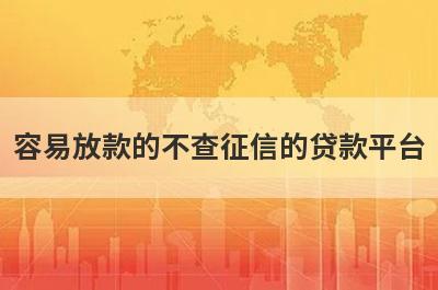 容易放款的不查征信的贷款平台(不看征信下款的贷款)