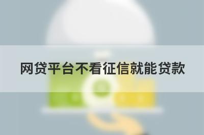网贷平台不看征信就能贷款 独家盘点征信黑急需借款5万